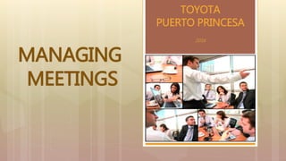 MANAGING
MEETINGS
TOYOTA
PUERTO PRINCESA
2016
 