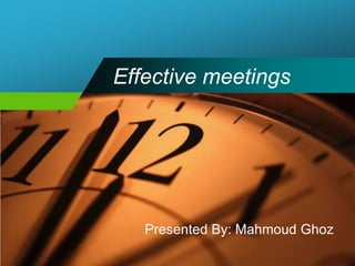 Effective meetings Presented By: Mahmoud Ghoz 