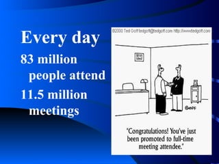 Every day
83 million
 people attend
11.5 million
 meetings
 