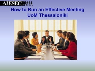 How to Run an Effective Meeting
UoM Thessaloniki
 