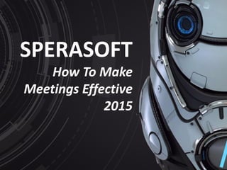 SPERASOFT
How To Make
Meetings Effective
2015
 