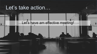 #ThinkAheadActNow #GreeceSpeakUp
Let’s take action…
Let’s have am effective meeting!
 