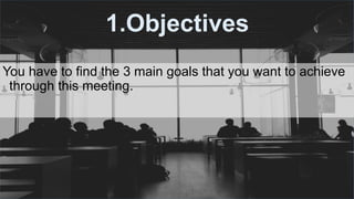 #ThinkAheadActNow #GreeceSpeakUp
1.Objectives
You have to find the 3 main goals that you want to achieve
through this meeting.
 