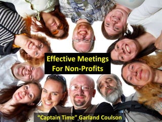 Effective Meetings
For Non-Profits

“Captain Time” Garland Coulson

 