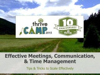 2015
Effective Meetings, Communication,
& Time Management
Tips & Tricks to Scale Effectively
 