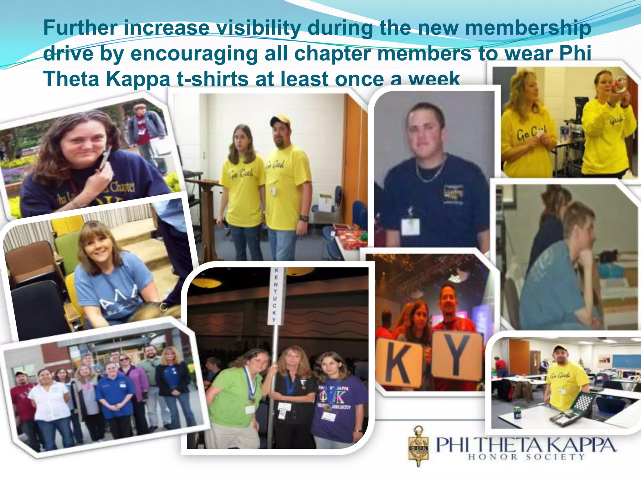 Further increase visibility during the new membership drive by encouraging all chapter members to wear Phi Theta Kappa t-shirts at least once a week 