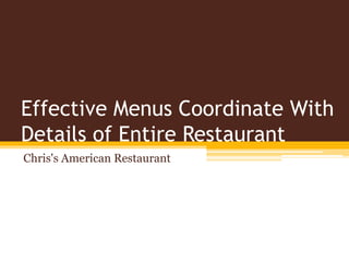 Effective Menus Coordinate With
Details of Entire Restaurant
Chris's American Restaurant
 