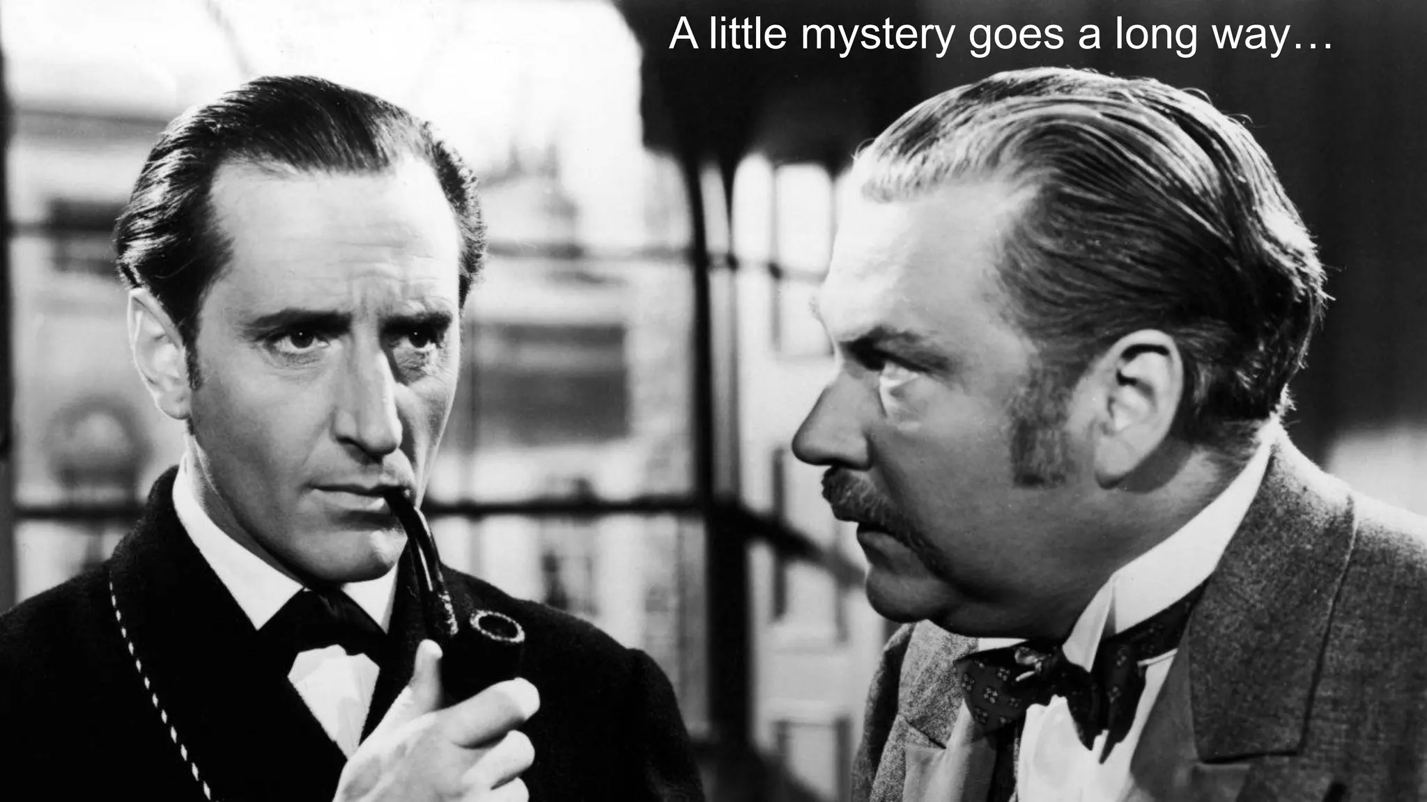 A little mystery goes a long way…
 