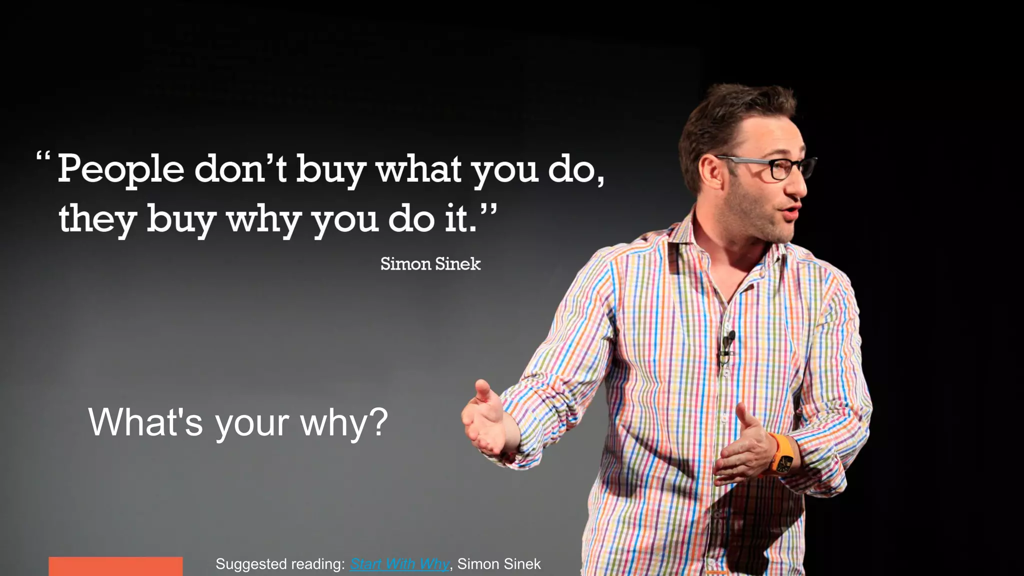 Suggested reading: Start With Why, Simon Sinek
What's your why?
 