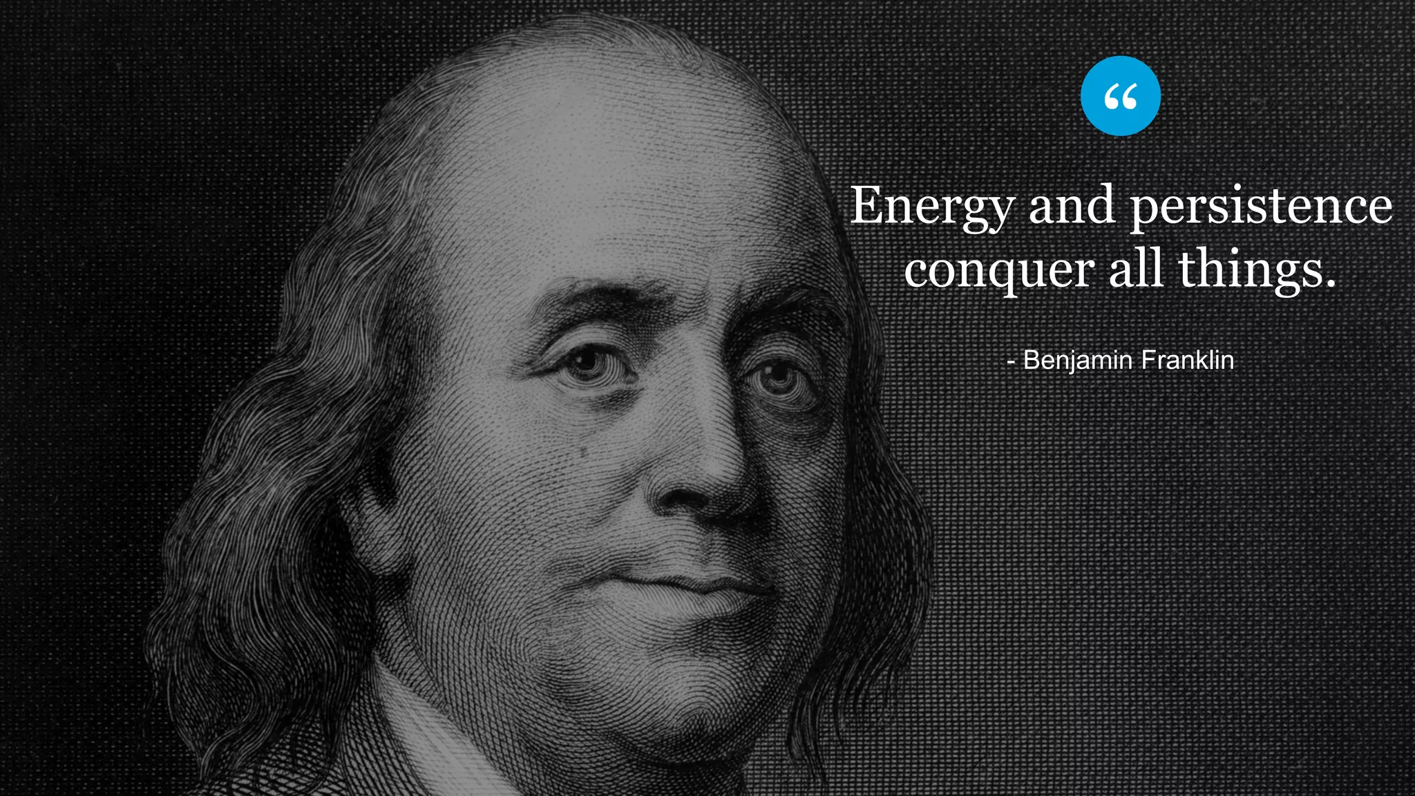 ​Energy and persistence
conquer all things.
​- Benjamin Franklin
 