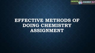 EFFECTIVE METHODS OF
DOING CHEMISTRY
ASSIGNMENT
 