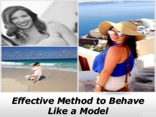 Effective Method to BehaveEffective Method to Behave
Like a ModelLike a Model
 
