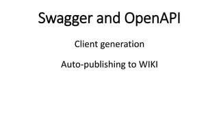 Swagger and OpenAPI
Client generation
Auto-publishing to WIKI
 