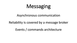 Messaging
Asynchronous communication
Reliability is covered by a message broker
Events / commands architecture
 