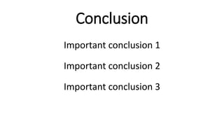 Conclusion
Important conclusion 1
Important conclusion 2
Important conclusion 3
 