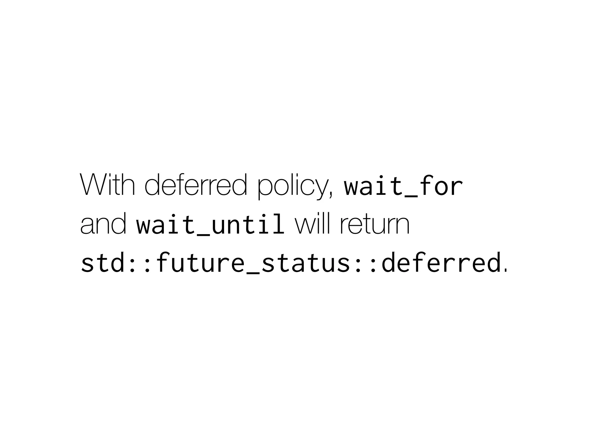 With deferred policy, wait_for
and wait_until will return
std::future_status::deferred.
 