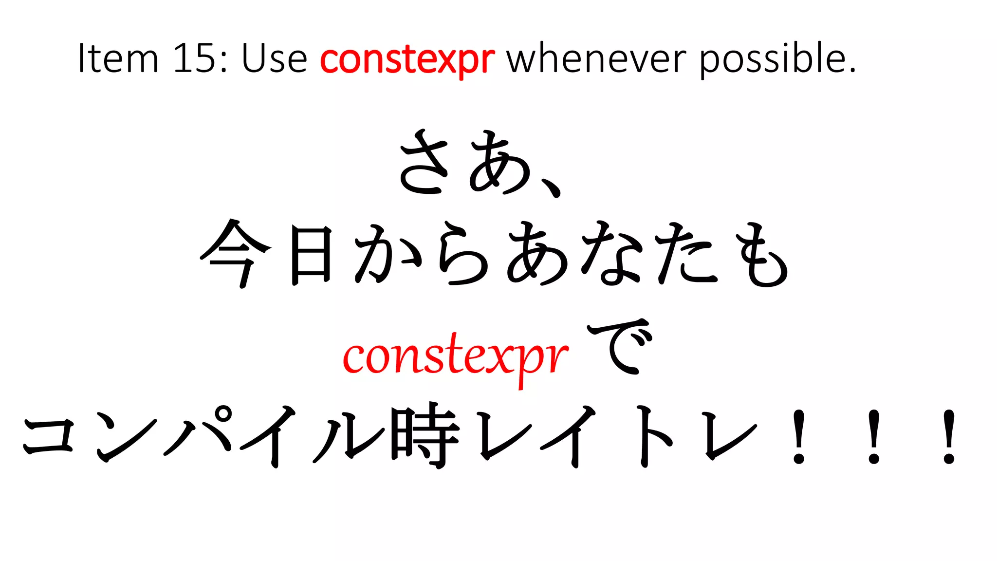 Item 15: Use constexpr whenever possible.
さあ、
今日からあなたも
constexpr で
コンパイル時レイトレ！！！
 
