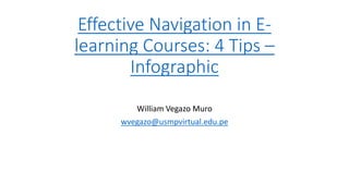Effective Navigation in E-
learning Courses: 4 Tips –
Infographic
William Vegazo Muro
wvegazo@usmpvirtual.edu.pe
 