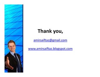 Thank you,
            y
   amirsaiftaz@gmail.com

www.amirsaiftaz.blogspot.com
 