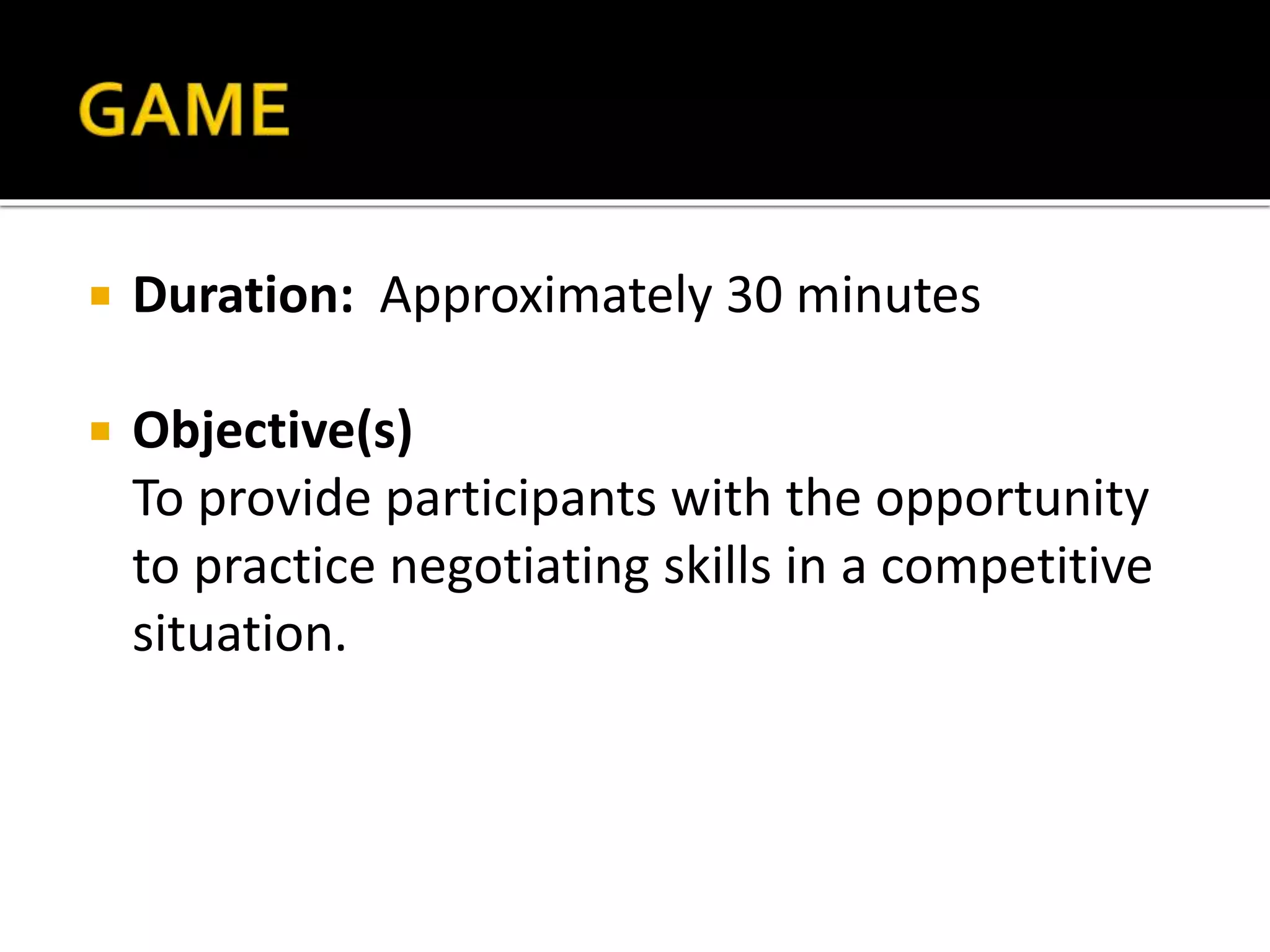  Duration: Approximately 30 minutes
 Objective(s)
To provide participants with the opportunity
to practice negotiating skills in a competitive
situation.
Instructions
 