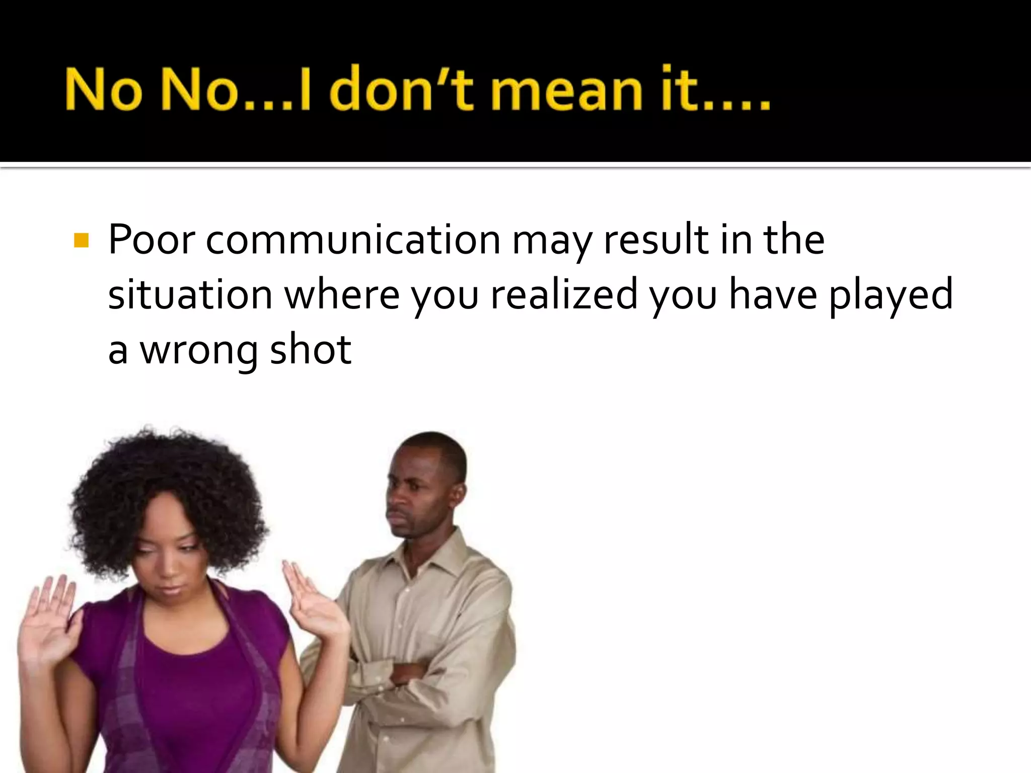  Poor communication may result in the
situation where you realized you have played
a wrong shot
 