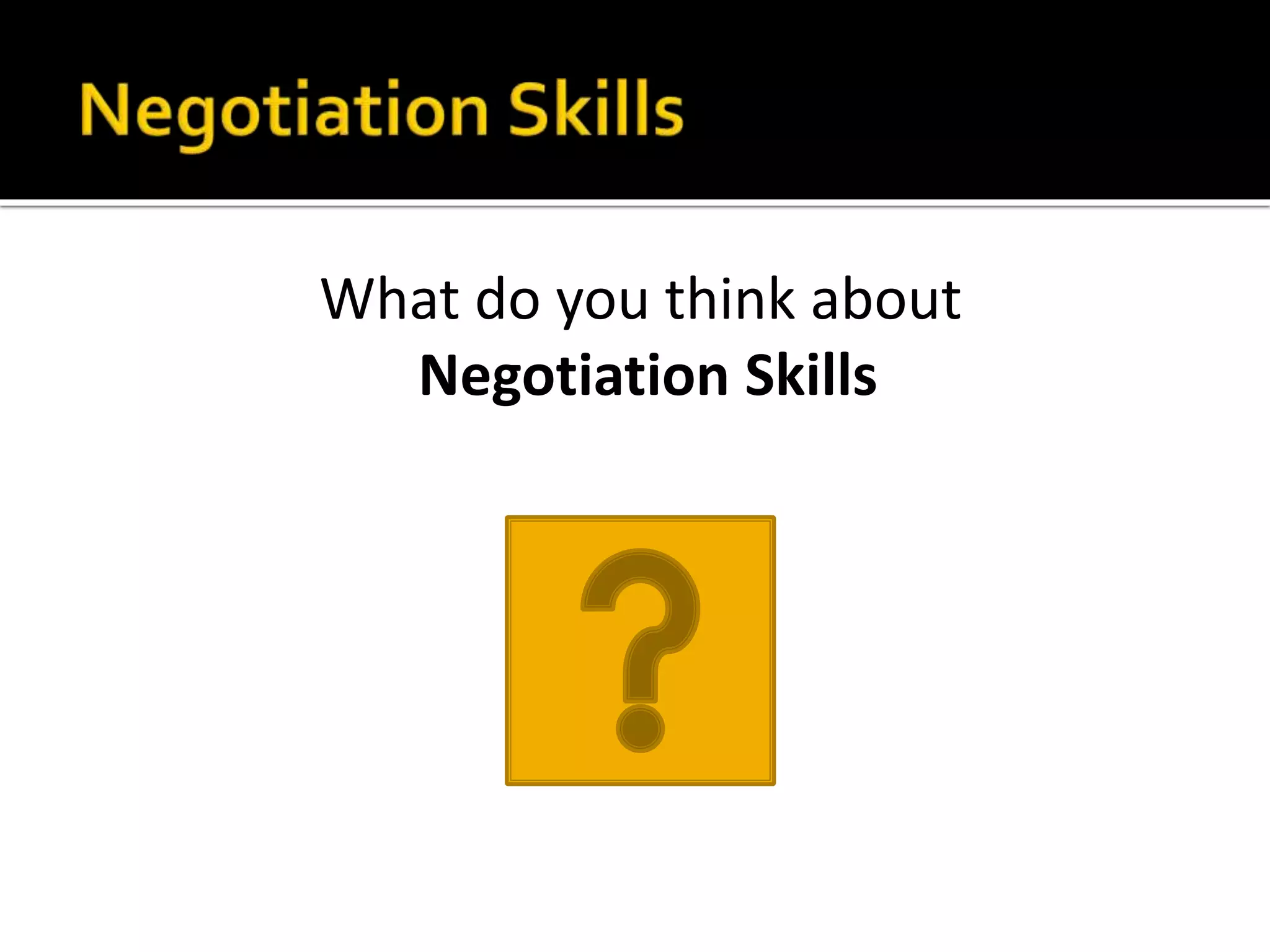 What do you think about
Negotiation Skills
 