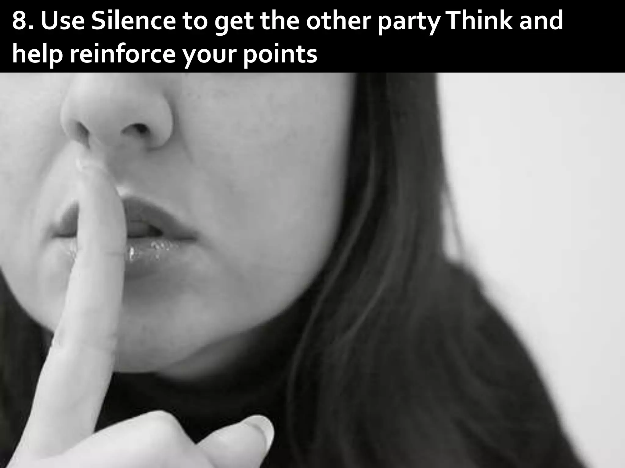8. Use Silence to get the other partyThink and
help reinforce your points
 