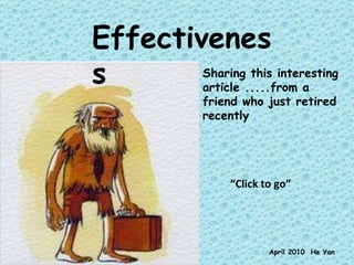 Effectiveness Sharing this interesting article .....from a friend who just retired recently  April 2010  He Yan “ Click to go”  