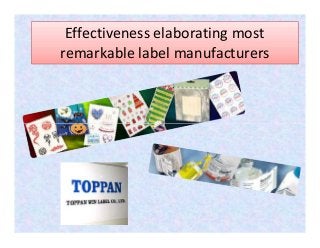 Effectiveness elaborating most
remarkable label manufacturers
Effectiveness elaborating most
remarkable label manufacturers
 