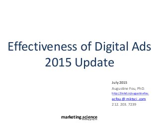 marketing.scienceconsulting group, inc.
Effectiveness of Digital Ads
2015 Update
July 2015
Augustine Fou, PhD.
http://linkd.in/augustinefou
acfou @ mktsci .com
212. 203. 7239
 