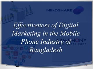 Effectiveness of Digital
Marketing in the Mobile
Phone Industry of
Bangladesh
 