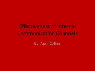 Effectiveness of Internal
Communication Channels
By: April Collins
 