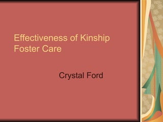 Effectiveness of Kinship Foster Care  Crystal Ford 