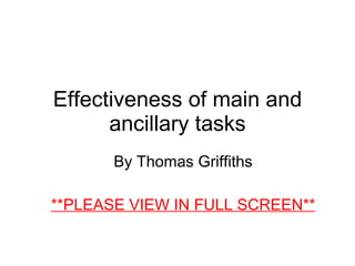 Effectiveness of main and ancillary tasks By Thomas Griffiths **PLEASE VIEW IN FULL SCREEN** 