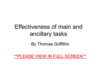 Effectiveness of main and
      ancillary tasks
       By Thomas Griffiths

**PLEASE VIEW IN FULL SCREEN**
 