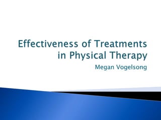 Effectiveness of Treatments in Physical Therapy Megan Vogelsong 