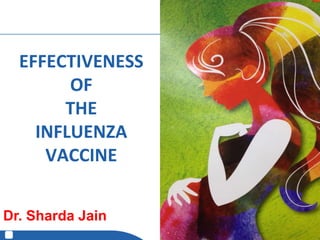 EFFECTIVENESS
OF
THE
INFLUENZA
VACCINE
Dr. Sharda Jain
 