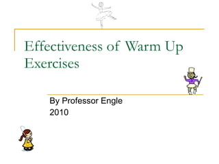 Effectiveness of Warm Up Exercises By Professor Engle 2010 