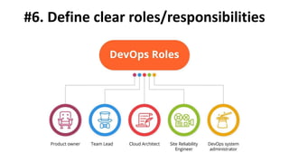 #6. Define clear roles/responsibilities
 
