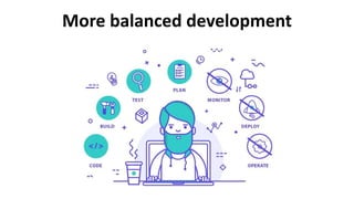More balanced development
 