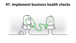 #7. Implement business health checks
 