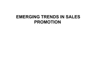 EMERGING TRENDS IN SALES
PROMOTION
 