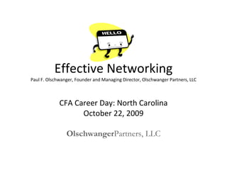 Effective Networking Paul F. Olschwanger, Founder and Managing Director, Olschwanger Partners, LLC CFA Career Day: North Carolina October 22, 2009 Olschwanger Partners, LLC 