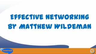Effective Networking
by Matthew Wildeman

 