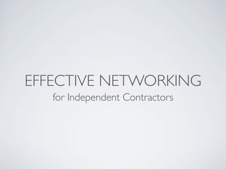 EFFECTIVE NETWORKING
for Independent Contractors
 