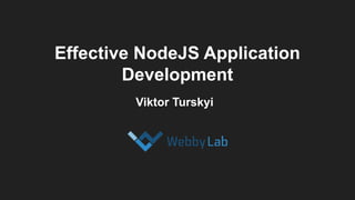 Effective NodeJS Application
Development
Viktor Turskyi
 