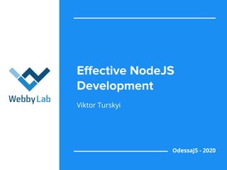 OdessaJS - 2020
Eﬀective NodeJS
Development
Viktor Turskyi
 