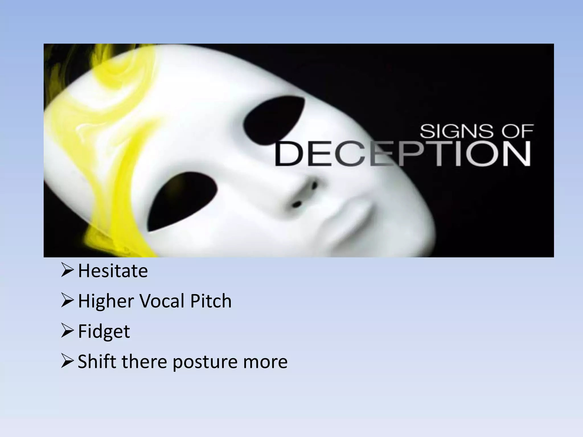 Hesitate
Higher Vocal Pitch
Fidget
Shift there posture more
 