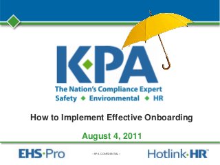 – KPA CONFIDENTIAL –
How to Implement Effective Onboarding
August 4, 2011
 