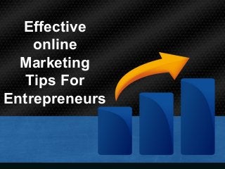 Effective
online
Marketing
Tips For
Entrepreneurs
 